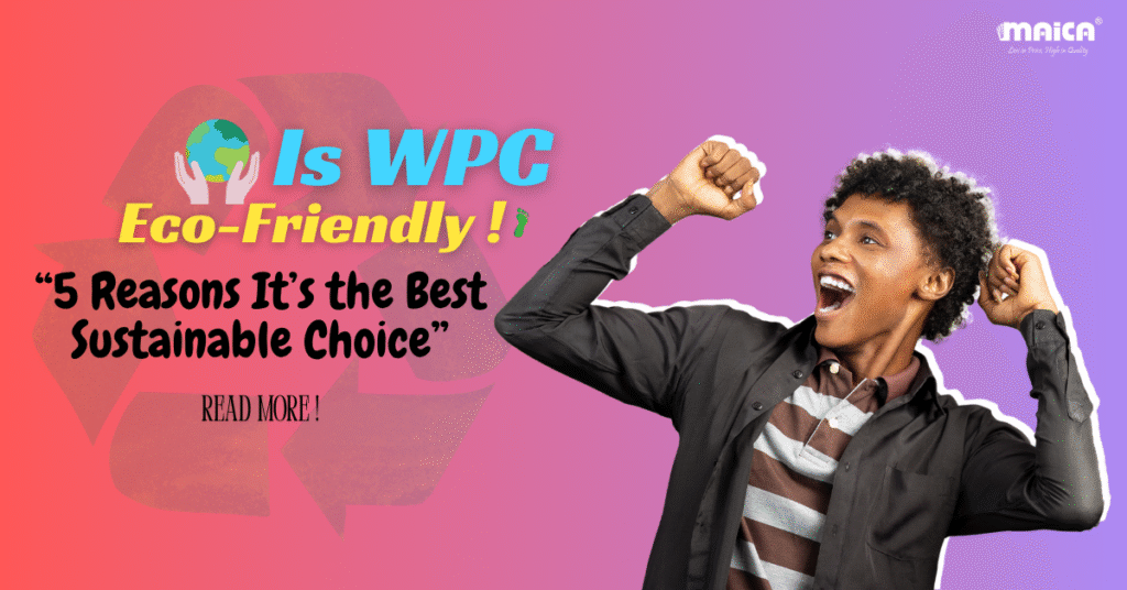 why WPC is Eco-Friendly . Read more to get to know about it .